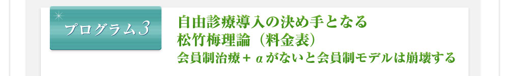 プログラム3 自由診療導入の決め手となる松竹梅理論（料金表） 会員制治療＋αがないと会員制モデルは崩壊する